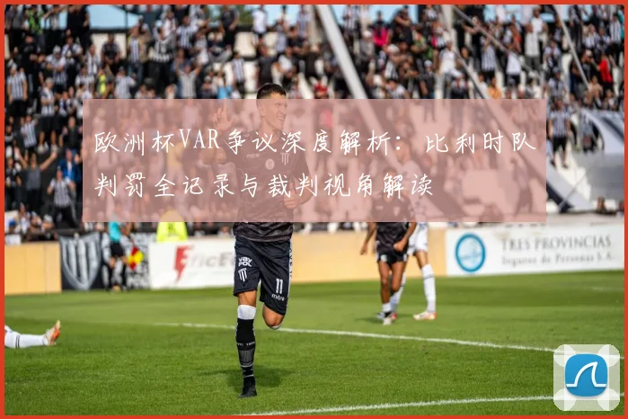 欧洲杯VAR争议深度解析：比利时队判罚全记录与裁判视角解读